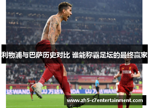 利物浦与巴萨历史对比 谁能称霸足坛的最终赢家