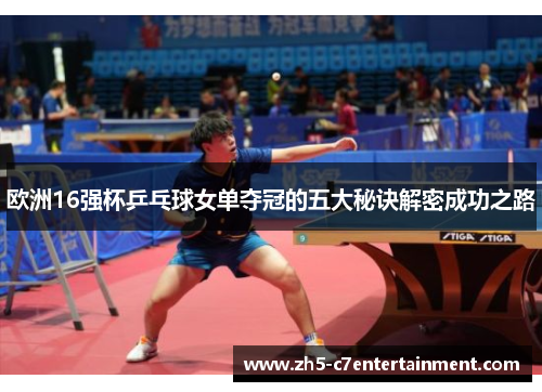 欧洲16强杯乒乓球女单夺冠的五大秘诀解密成功之路