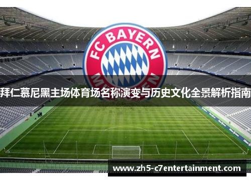拜仁慕尼黑主场体育场名称演变与历史文化全景解析指南