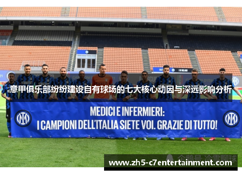 意甲俱乐部纷纷建设自有球场的七大核心动因与深远影响分析 意甲俱乐部纷纷建设自有球场的七大核心动因与深远影响分析