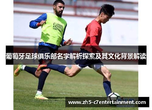 葡萄牙足球俱乐部名字解析探索及其文化背景解读