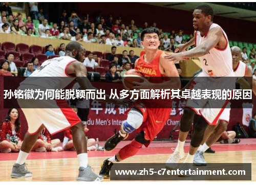 孙铭徽为何能脱颖而出 从多方面解析其卓越表现的原因