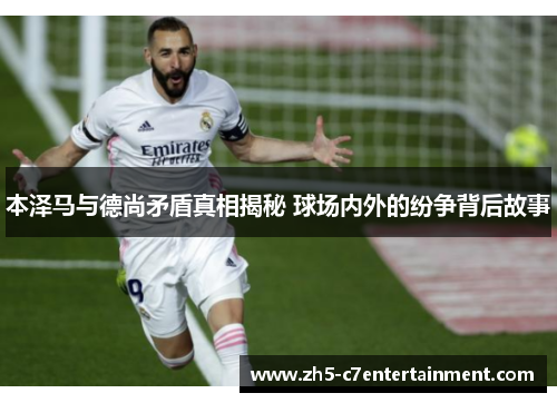 本泽马与德尚矛盾真相揭秘 球场内外的纷争背后故事