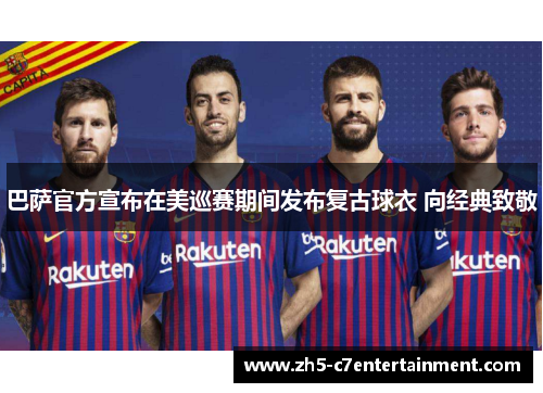 巴萨官方宣布在美巡赛期间发布复古球衣 向经典致敬