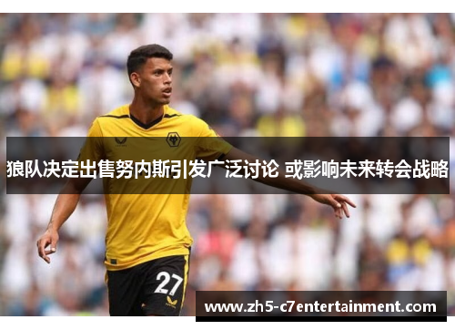 狼队决定出售努内斯引发广泛讨论 或影响未来转会战略