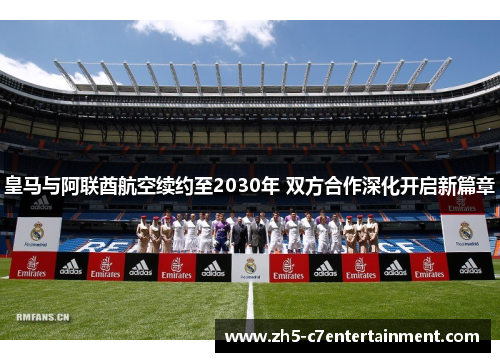 皇马与阿联酋航空续约至2030年 双方合作深化开启新篇章
