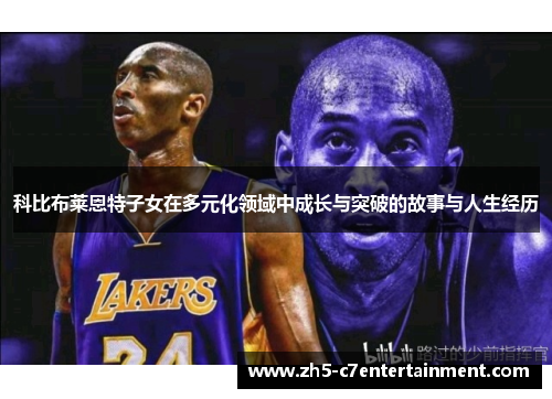 科比布莱恩特子女在多元化领域中成长与突破的故事与人生经历